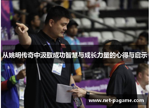 从姚明传奇中汲取成功智慧与成长力量的心得与启示