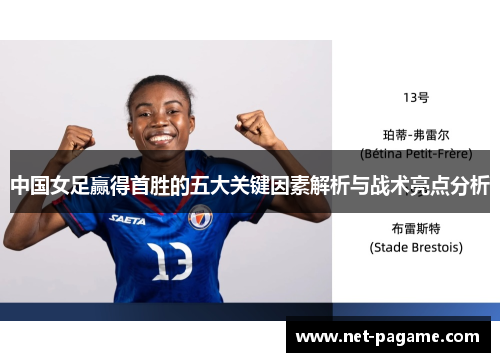 中国女足赢得首胜的五大关键因素解析与战术亮点分析 中国女足赢得首胜的五大关键因素解析与战术亮点分析