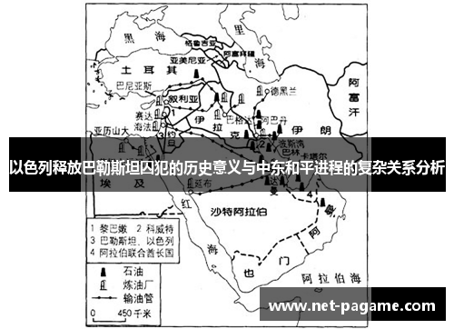 以色列释放巴勒斯坦囚犯的历史意义与中东和平进程的复杂关系分析 以色列释放巴勒斯坦囚犯的历史意义与中东和平进程的复杂关系分析