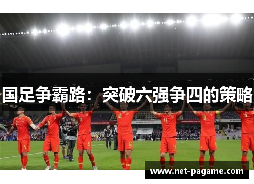 国足争霸路：突破六强争四的策略