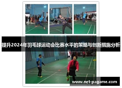 提升2024年羽毛球运动会比赛水平的策略与创新措施分析