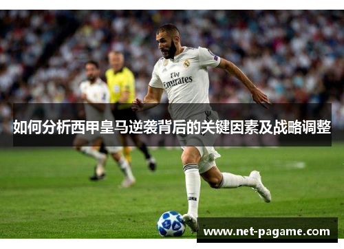 如何分析西甲皇马逆袭背后的关键因素及战略调整