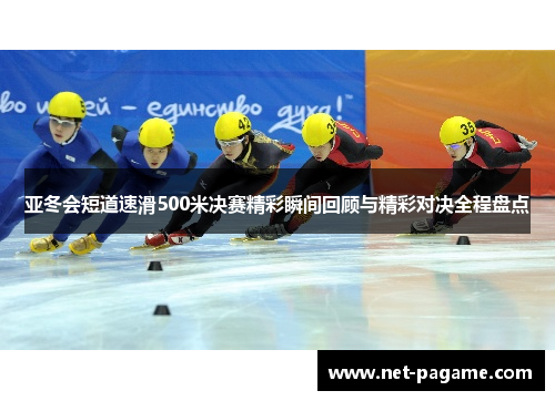 亚冬会短道速滑500米决赛精彩瞬间回顾与精彩对决全程盘点