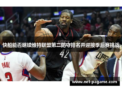 快船能否继续维持联盟第二防守排名并迎接季后赛挑战