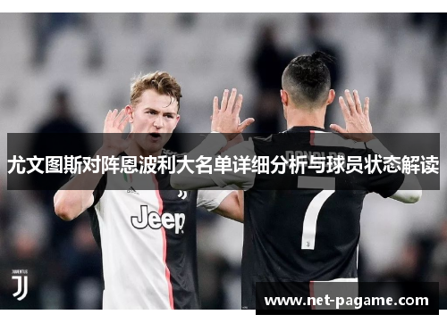 尤文图斯对阵恩波利大名单详细分析与球员状态解读 尤文图斯对阵恩波利大名单详细分析与球员状态解读