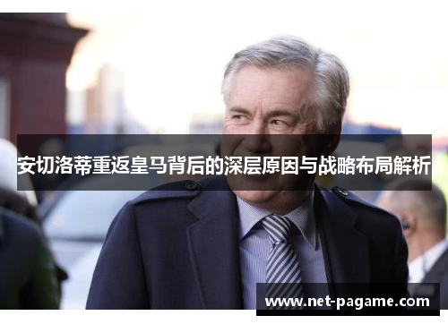 安切洛蒂重返皇马背后的深层原因与战略布局解析