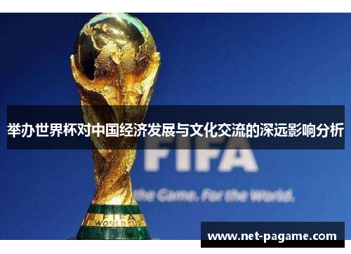 举办世界杯对中国经济发展与文化交流的深远影响分析 举办世界杯对中国经济发展与文化交流的深远影响分析