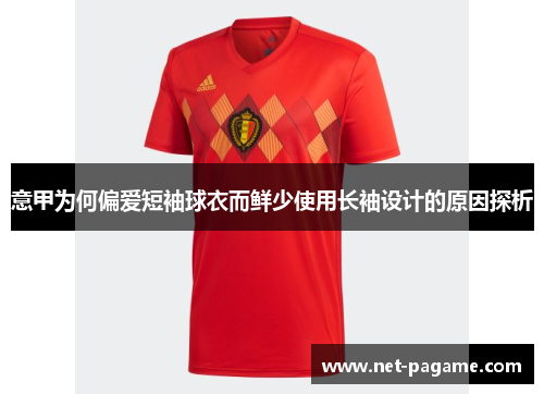 意甲为何偏爱短袖球衣而鲜少使用长袖设计的原因探析