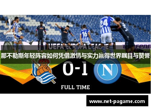 那不勒斯年轻阵容如何凭借激情与实力赢得世界瞩目与赞誉 那不勒斯年轻阵容如何凭借激情与实力赢得世界瞩目与赞誉