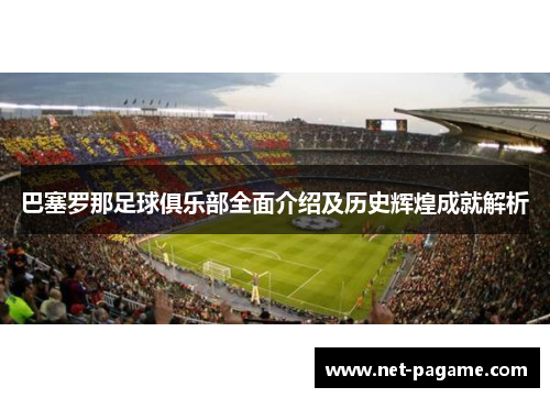 巴塞罗那足球俱乐部全面介绍及历史辉煌成就解析 巴塞罗那足球俱乐部全面介绍及历史辉煌成就解析