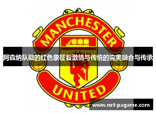 阿森纳队徽的红色象征着激情与传统的完美融合与传承