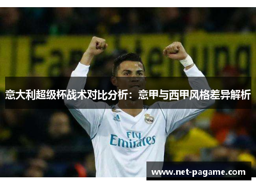 意大利超级杯战术对比分析：意甲与西甲风格差异解析