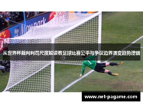 从世界杯裁判判罚尺度解读看足球比赛公平与争议边界演变趋势逻辑 从世界杯裁判判罚尺度解读看足球比赛公平与争议边界演变趋势逻辑