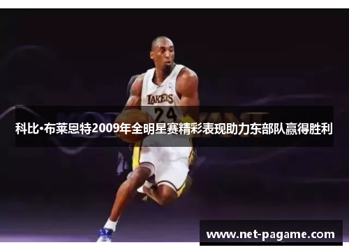 科比·布莱恩特2009年全明星赛精彩表现助力东部队赢得胜利 科比·布莱恩特2009年全明星赛精彩表现助力东部队赢得胜利