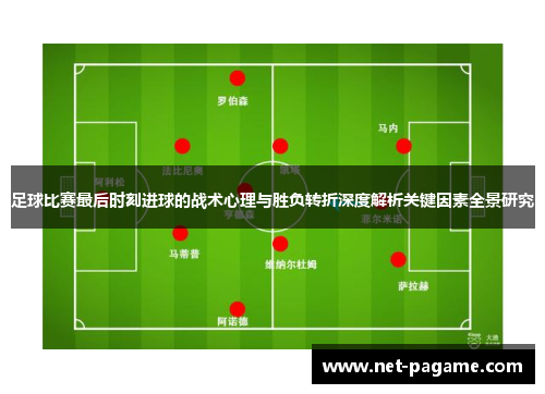 足球比赛最后时刻进球的战术心理与胜负转折深度解析关键因素全景研究 足球比赛最后时刻进球的战术心理与胜负转折深度解析关键因素全景研究