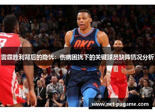 雷霆胜利背后的隐忧:伤病困扰下的关键球员缺阵情况分析 雷霆胜利背后的隐忧:伤病困扰下的关键球员缺阵情况分析